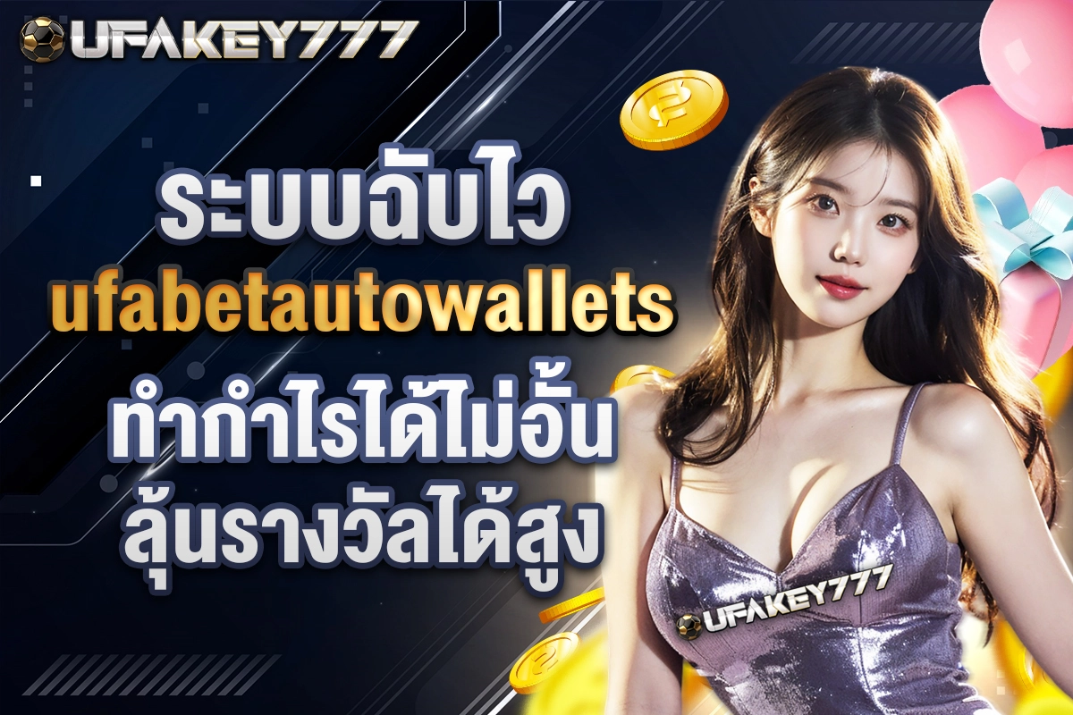 03-ระบบฉับไว ufabetautowallets ทำกำไรได้ไม่อั้น ลุ้นรางวัลได้สูง