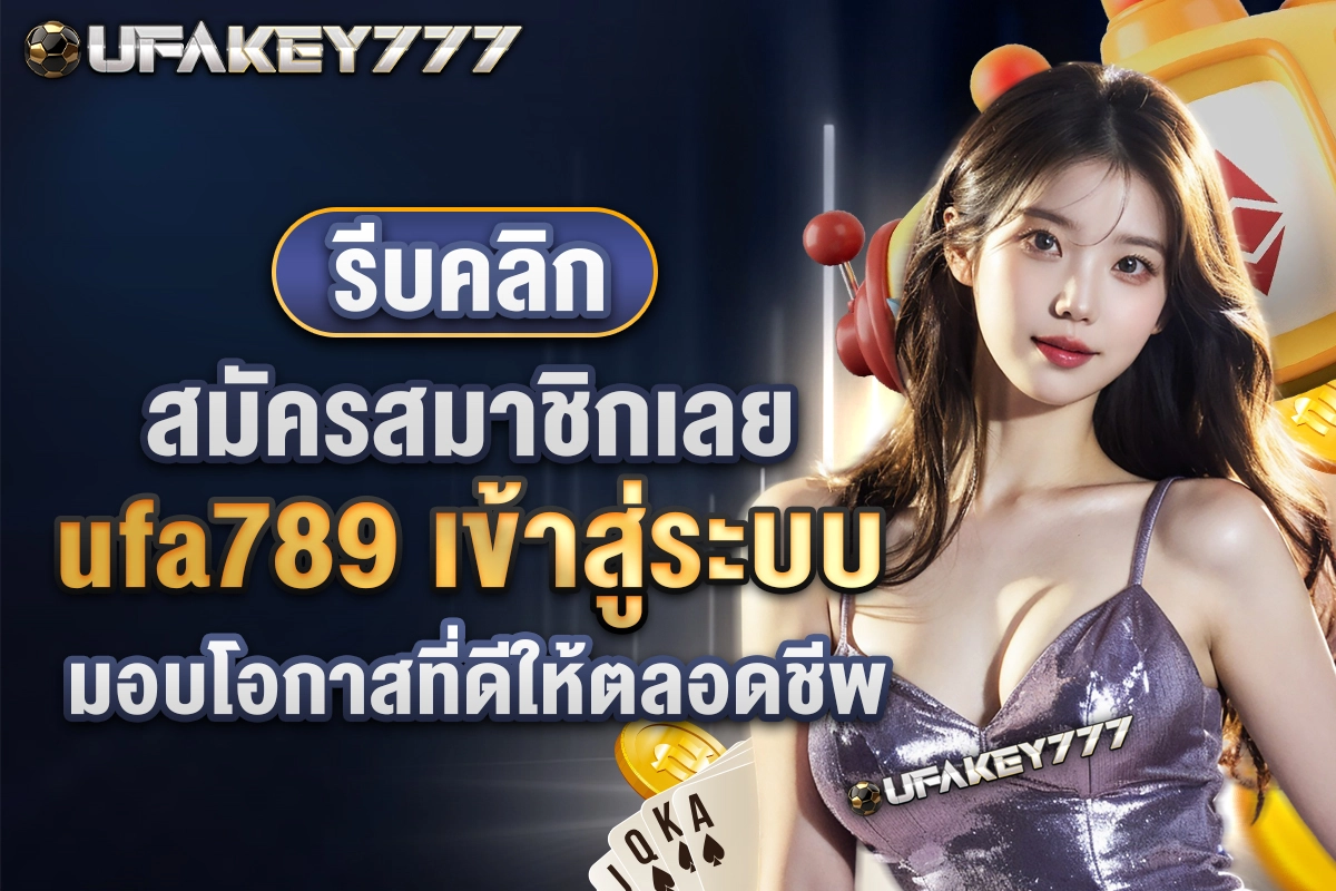 03-รีบคลิกสมัครสมาชิกเลย ufa789 เข้าสู่ระบบ มอบโอกาสที่ดีให้ตลอดชีพ