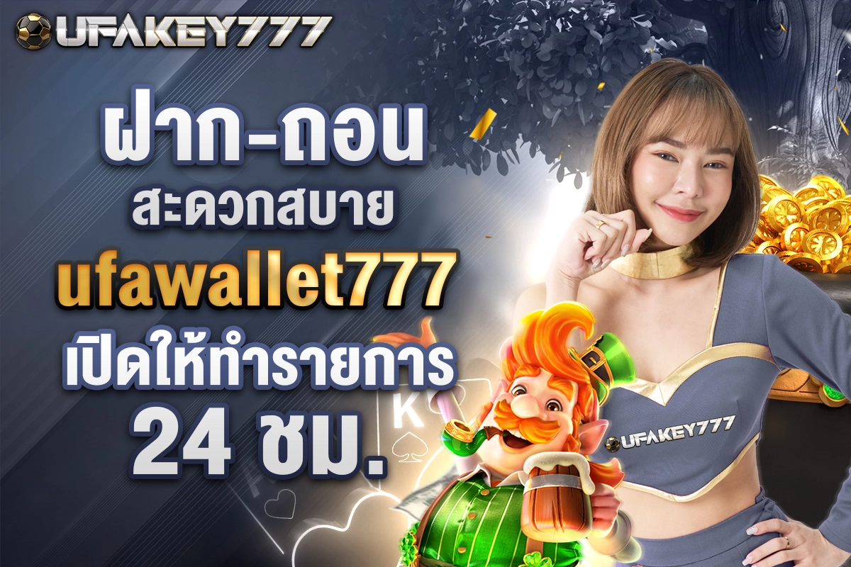 04-ฝากถอนสะดวกสบาย ufawallet777 เปิดให้ทำรายการ 24 ชม.
